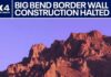 Border construction halted at Big Bend National Park